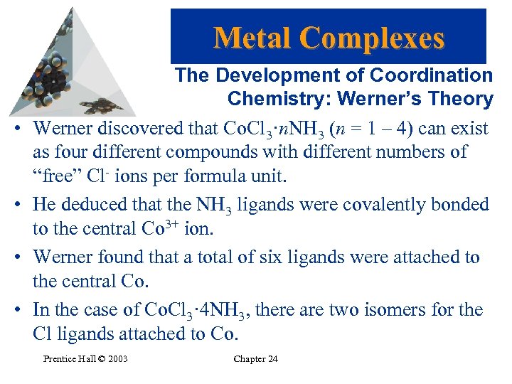 Metal Complexes • • The Development of Coordination Chemistry: Werner’s Theory Werner discovered that