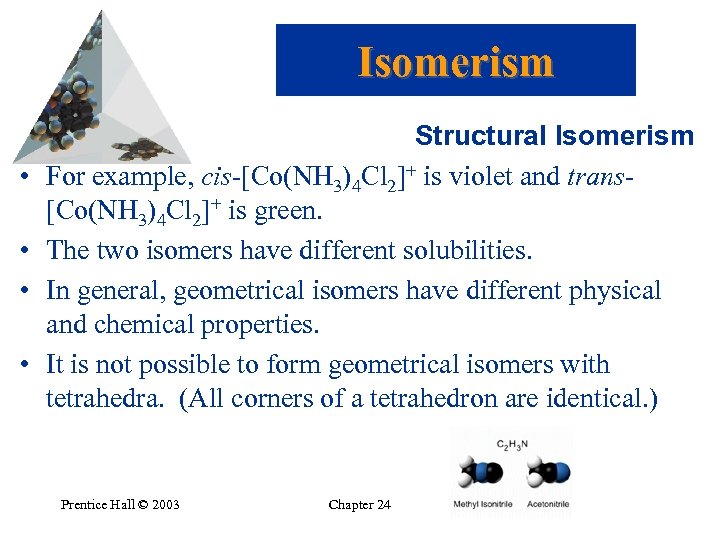 Isomerism • • Structural Isomerism For example, cis-[Co(NH 3)4 Cl 2]+ is violet and