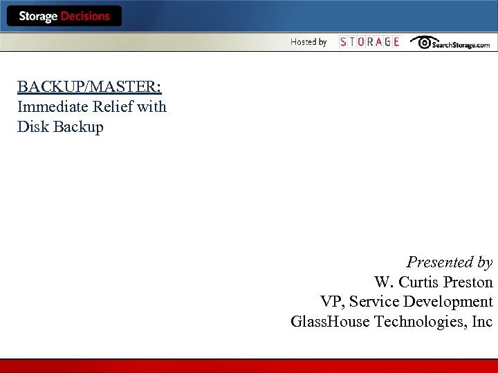 BACKUP/MASTER: Immediate Relief with Disk Backup Presented by W. Curtis Preston VP, Service Development