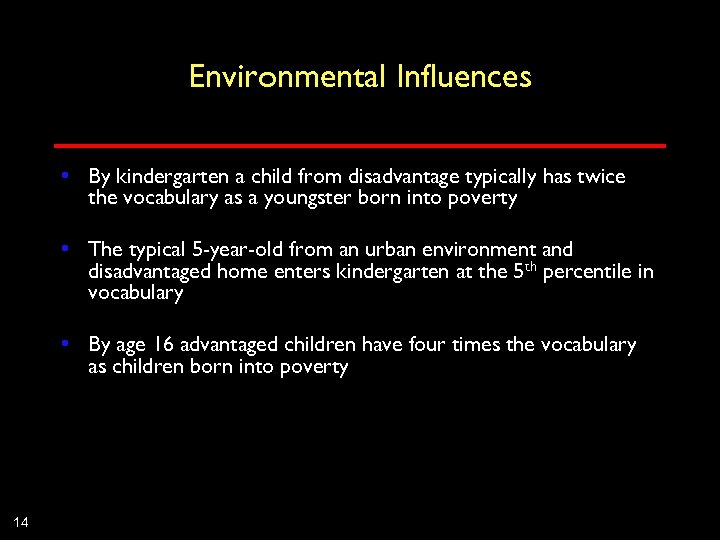 Environmental Influences • By kindergarten a child from disadvantage typically has twice the vocabulary