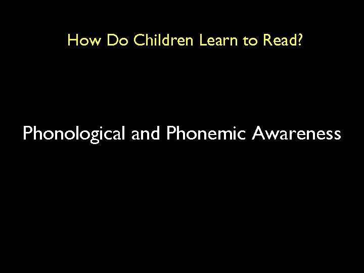 How Do Children Learn to Read? Phonological and Phonemic Awareness 
