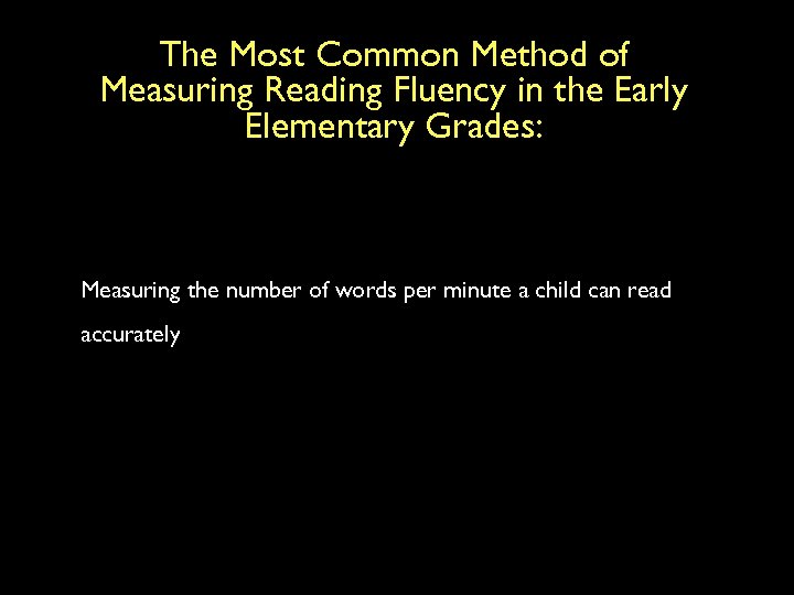 The Most Common Method of Measuring Reading Fluency in the Early Elementary Grades: Measuring