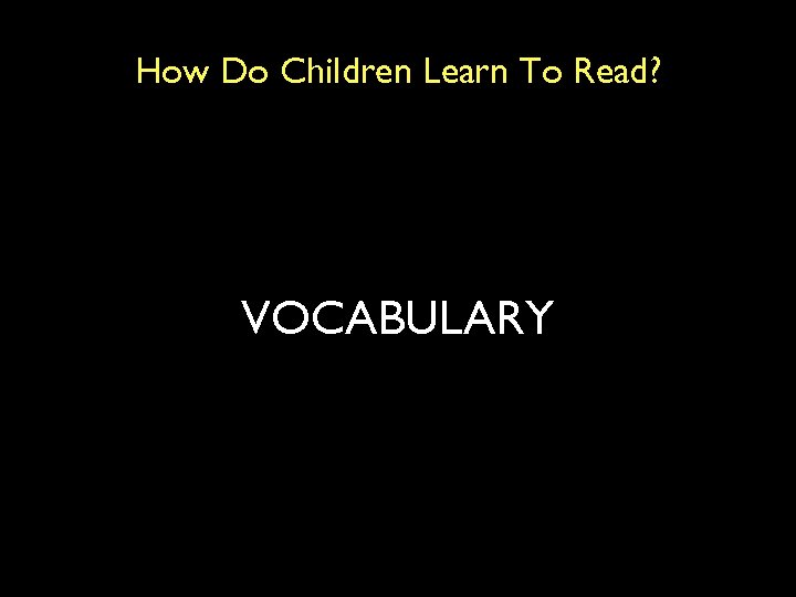 How Do Children Learn To Read? VOCABULARY 