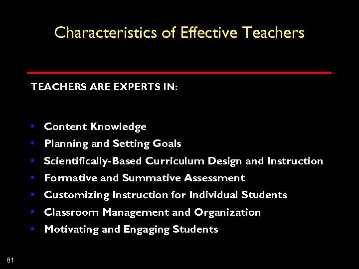 Characteristics of Effective Teachers TEACHERS ARE EXPERTS IN: • Content Knowledge • Planning and
