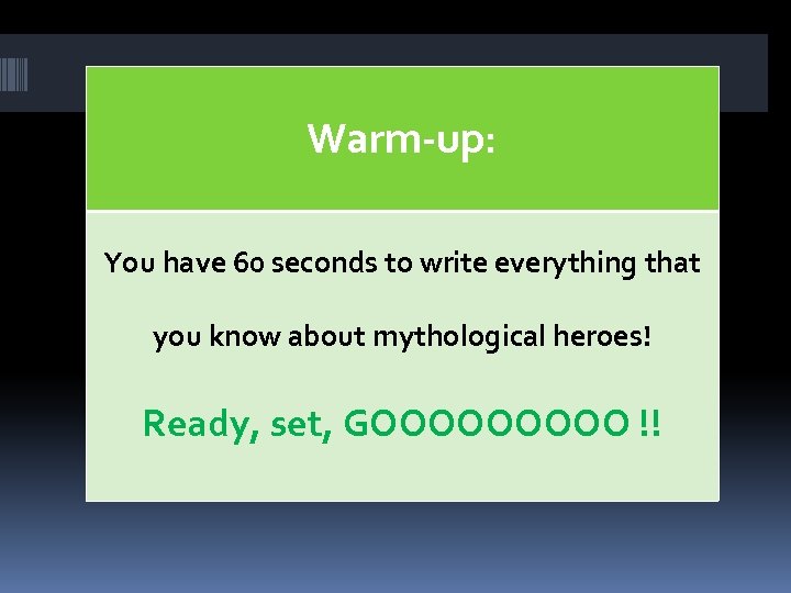 Warm-up: You have 60 seconds to write everything that you know about mythological heroes!