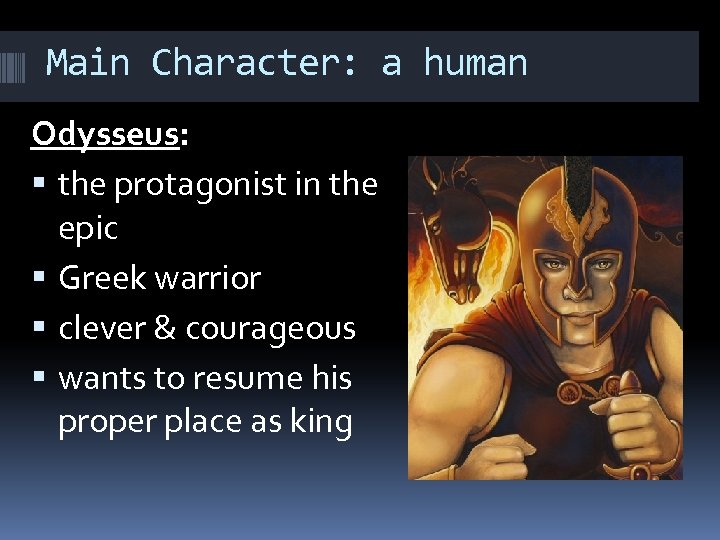 Main Character: a human Odysseus: the protagonist in the epic Greek warrior clever &