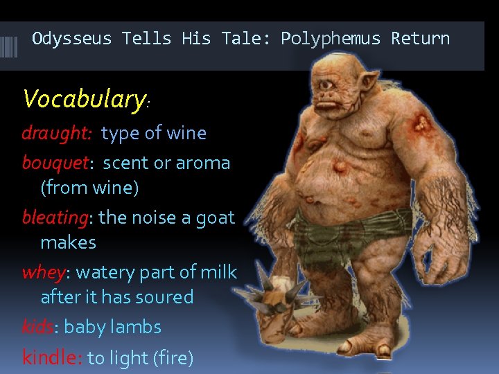 Odysseus Tells His Tale: Polyphemus Return Vocabulary: draught: type of wine bouquet: scent or