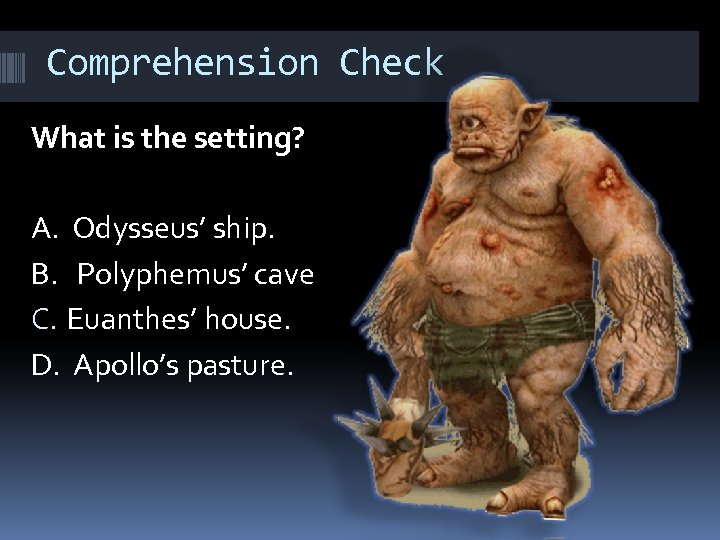 Comprehension Check What is the setting? A. Odysseus’ ship. B. Polyphemus’ cave C. Euanthes’