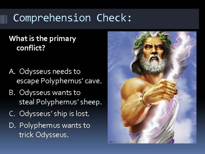 Comprehension Check: What is the primary conflict? A. Odysseus needs to escape Polyphemus’ cave.