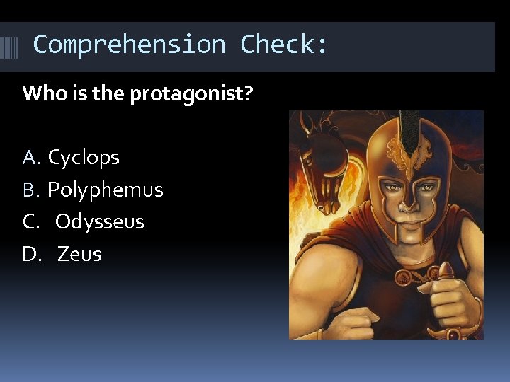 Comprehension Check: Who is the protagonist? A. Cyclops B. Polyphemus C. Odysseus D. Zeus
