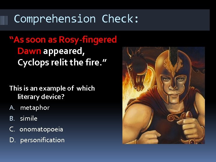 Comprehension Check: “As soon as Rosy-fingered Dawn appeared, Cyclops relit the fire. ” This