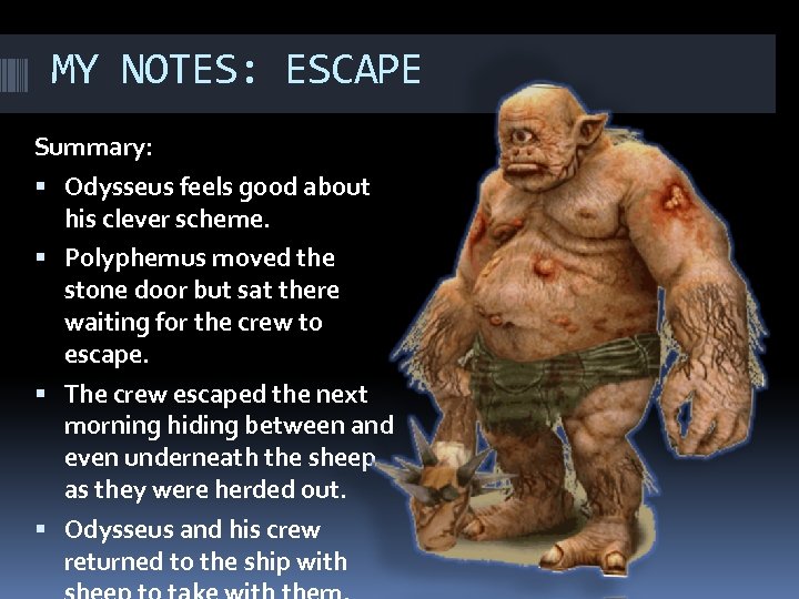 MY NOTES: ESCAPE Summary: Odysseus feels good about his clever scheme. Polyphemus moved the