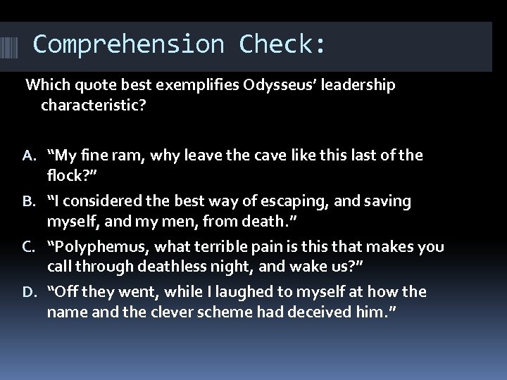 Comprehension Check: Which quote best exemplifies Odysseus’ leadership characteristic? A. “My fine ram, why