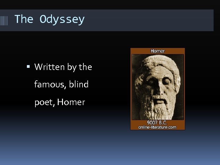 The Odyssey Written by the famous, blind poet, Homer 