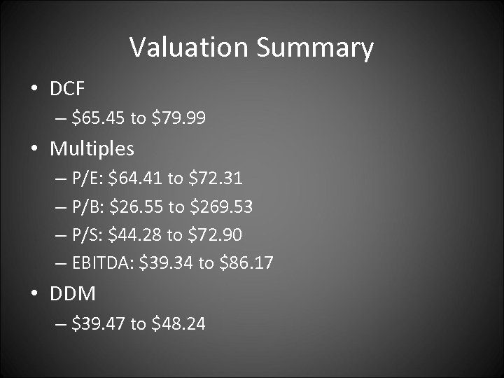 Valuation Summary • DCF – $65. 45 to $79. 99 • Multiples – P/E: