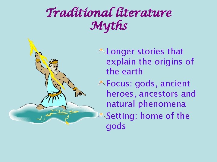 Traditional literature Myths Longer stories that explain the origins of the earth Focus: gods,