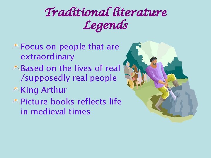 Traditional literature Legends Focus on people that are extraordinary Based on the lives of