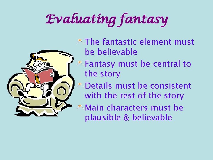 Evaluating fantasy The fantastic element must be believable Fantasy must be central to the