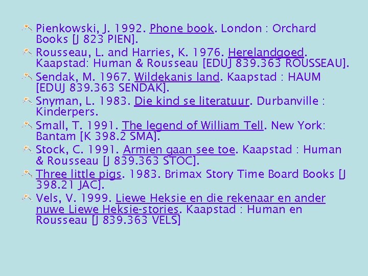 Pienkowski, J. 1992. Phone book. London : Orchard Books [J 823 PIEN]. Rousseau, L.