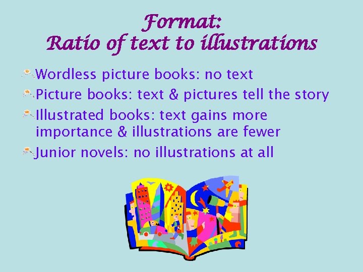 Format: Ratio of text to illustrations Wordless picture books: no text Picture books: text