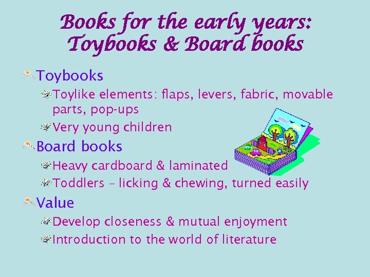 Books for the early years: Toybooks & Board books Toylike elements: flaps, levers, fabric,