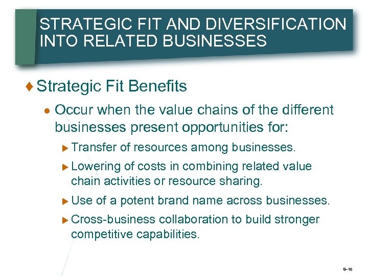 STRATEGIC FIT AND DIVERSIFICATION INTO RELATED BUSINESSES ♦ Strategic Fit Benefits ● Occur when