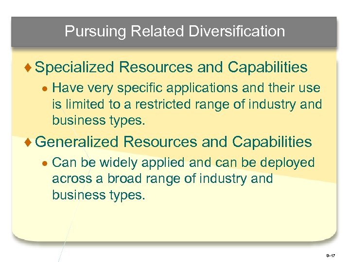 Pursuing Related Diversification ♦ Specialized Resources and Capabilities ● Have very specific applications and