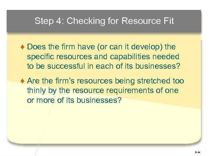 Step 4: Checking for Resource Fit ♦ Does the firm have (or can it