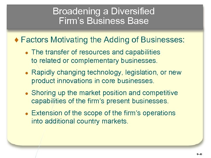 Broadening a Diversified Firm’s Business Base ♦ Factors Motivating the Adding of Businesses: ●