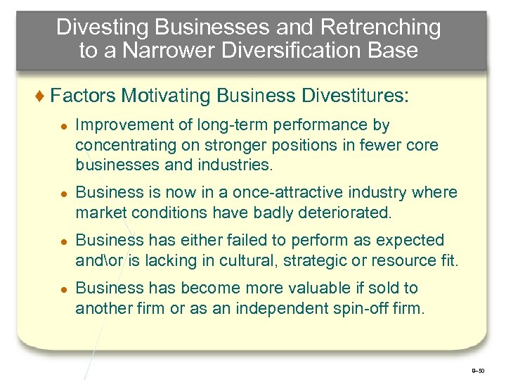 Divesting Businesses and Retrenching to a Narrower Diversification Base ♦ Factors Motivating Business Divestitures: