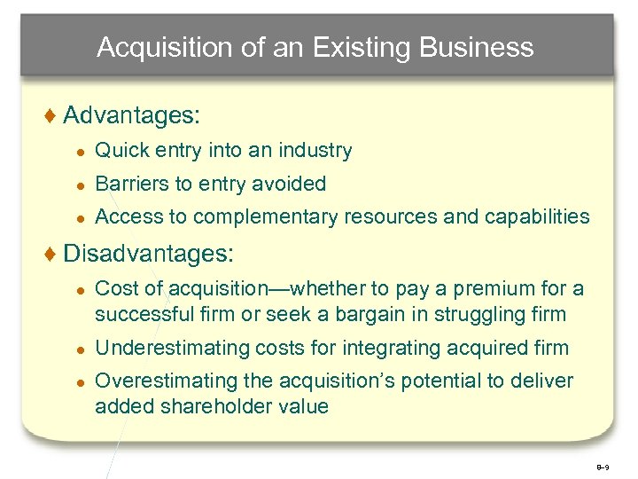 Acquisition of an Existing Business ♦ Advantages: ● Quick entry into an industry ●