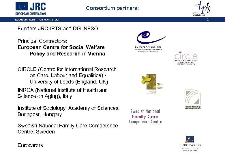 Consortium partners: Eurocarers, Dublin, Ireland, 6 May 2011 Funders JRC-IPTS and DG INFSO Principal