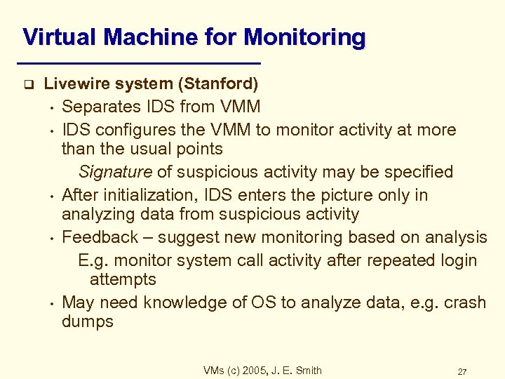 Virtual Machine for Monitoring q Livewire system (Stanford) • Separates IDS from VMM •