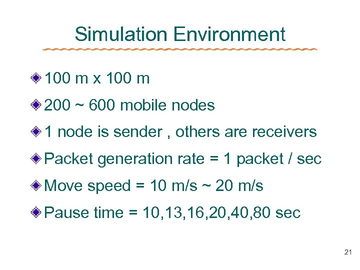 Simulation Environment 100 m x 100 m 200 ~ 600 mobile nodes 1 node