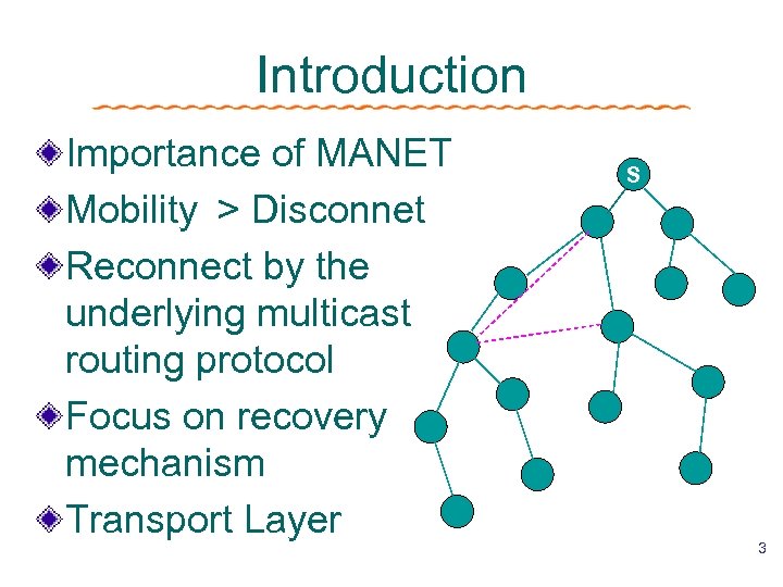 Introduction Importance of MANET Mobility ＞ Disconnet Reconnect by the underlying multicast routing protocol