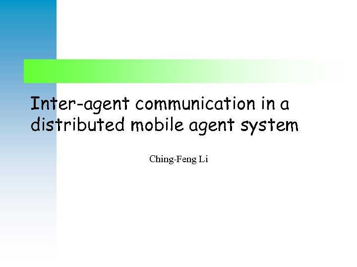 Inter-agent communication in a distributed mobile agent system Ching-Feng Li 
