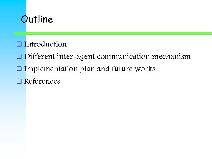 Outline q Introduction q Different inter-agent communication mechanism q Implementation plan and future works