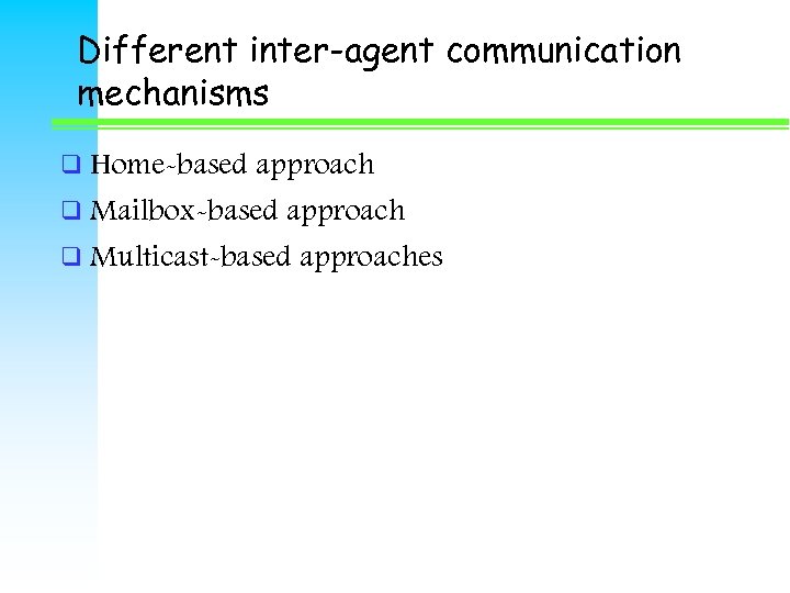 Different inter-agent communication mechanisms q Home-based approach q Mailbox-based approach q Multicast-based approaches 