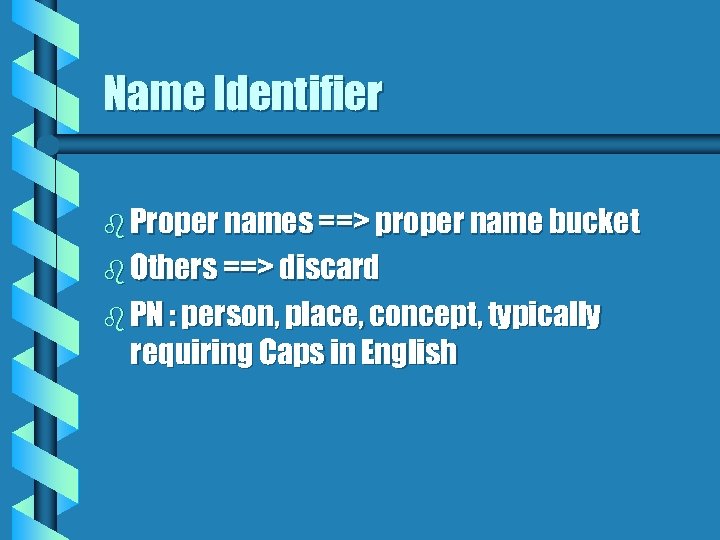 Name Identifier b Proper names ==> proper name bucket b Others ==> discard b