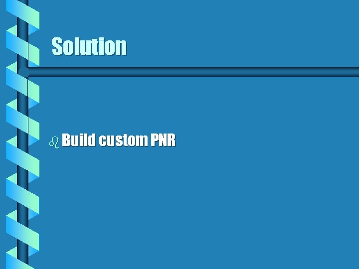 Solution b Build custom PNR 