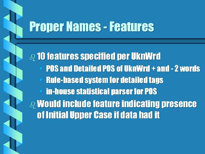 Proper Names - Features b 10 features specified per Ukn. Wrd • • •