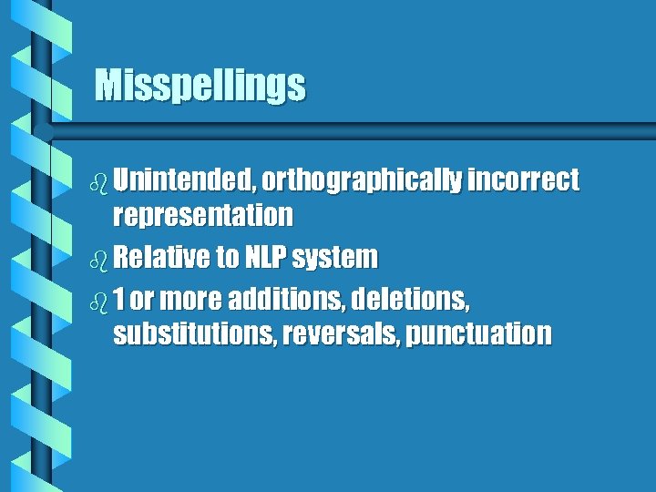 Misspellings b Unintended, orthographically incorrect representation b Relative to NLP system b 1 or
