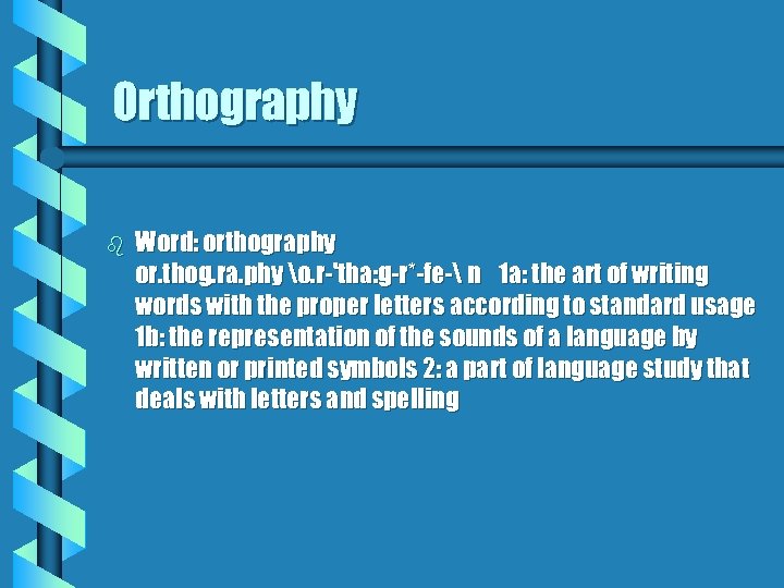 Orthography b Word: orthography or. thog. ra. phy o. r-'tha: g-r*-fe- n 1 a: