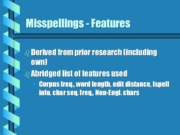 Misspellings - Features b Derived from prior research (including own) b Abridged list of