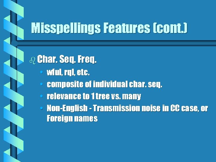 Misspellings Features (cont. ) b Char. Seq. Freq. • • wful, rql, etc. composite