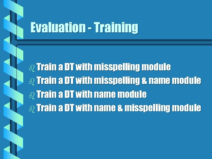 Evaluation - Training b Train a DT with misspelling module b Train a DT