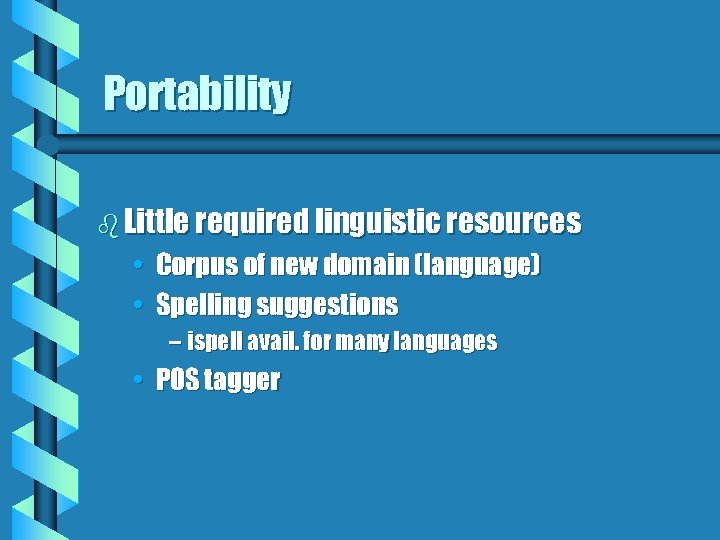 Portability b Little required linguistic resources • Corpus of new domain (language) • Spelling