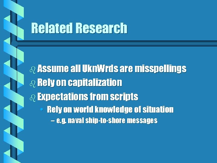 Related Research b Assume all Ukn. Wrds are misspellings b Rely on capitalization b
