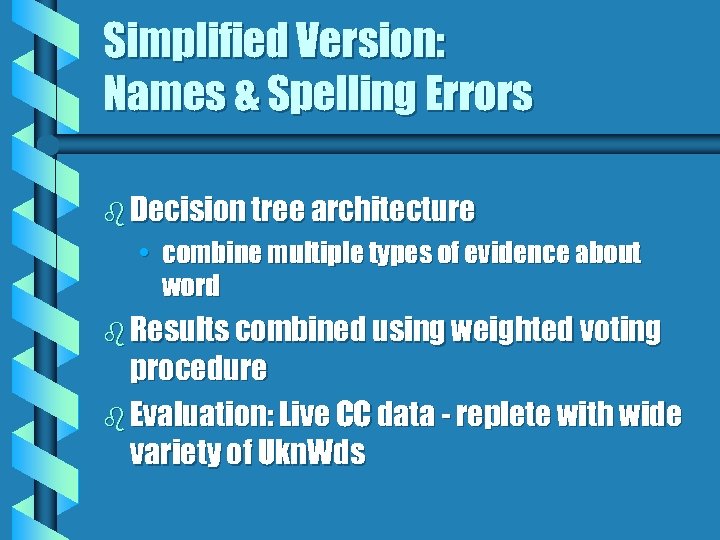 Simplified Version: Names & Spelling Errors b Decision tree architecture • combine multiple types