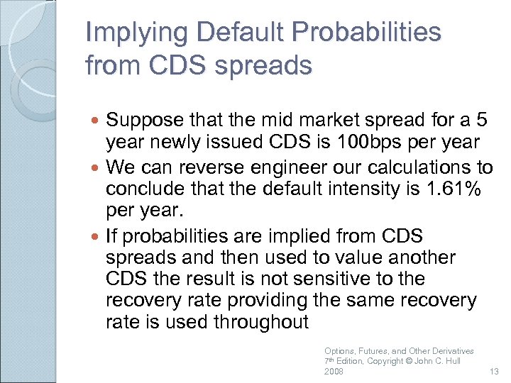 Implying Default Probabilities from CDS spreads Suppose that the mid market spread for a